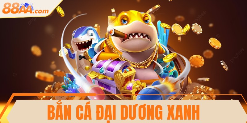Bắn cá đại dương xanh - Game hay, hót nhất thị trường