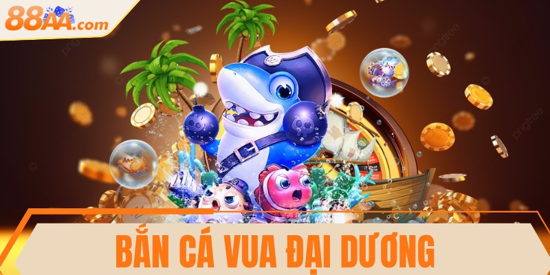 Bắn cá Vua đại dương - Trải nghiệm thú vị săn thưởng lớn